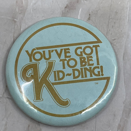 Vintage Retro Pinback Button You've Got to Be Kid-Ding Light Blue Green SB8