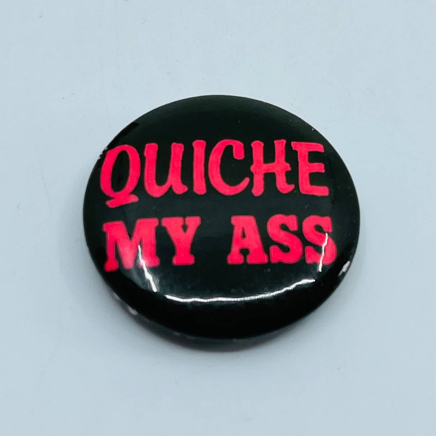 Vintage Quiche My A— Pinback Button SB5