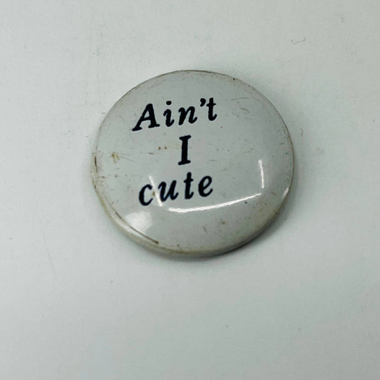 Vintage Ain’t I Cute Pinback Button SB5